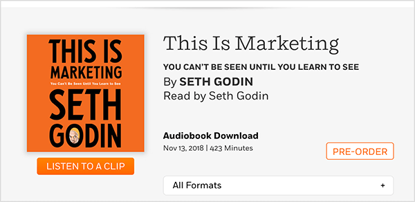 Bu, Seth Godin tarafından hazırlanan This Is Marketing'in sesli kitabını önceden sipariş edebileceğiniz bir web sayfasının ekran görüntüsüdür. Turuncu arka planı ve siyah metni olan kare bir kapak görüyorsunuz. Soyadının O harfinde Seth’in kafasının bir fotoğrafı belirir. Kitap başlığı ve yazar adının altında gri bir arka plan üzerinde siyah metinde, metin şu şekildedir: Seth Godin tarafından okuyun. Sesli Kitap İndir. 13 Kasım 2018. 423 Dakika. Turuncu çerçeveli ve turuncu metinli beyaz bir düğme ÖN SİPARİŞ diyor.