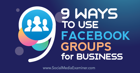 facebook gruplarını iş için kullanmanın dokuz yolu